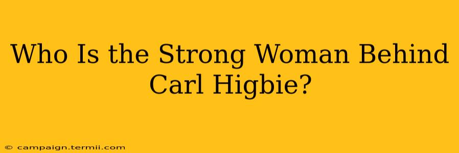 Who Is the Strong Woman Behind Carl Higbie?