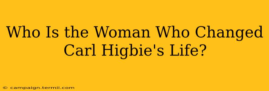 Who Is the Woman Who Changed Carl Higbie's Life?