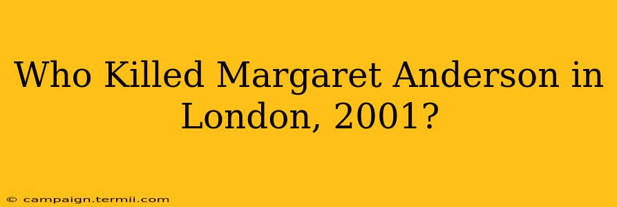 Who Killed Margaret Anderson in London, 2001?