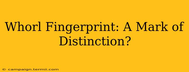 Whorl Fingerprint: A Mark of Distinction?