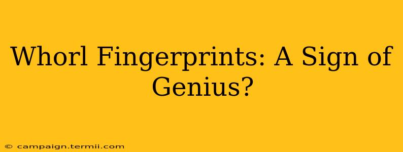 Whorl Fingerprints: A Sign of Genius?