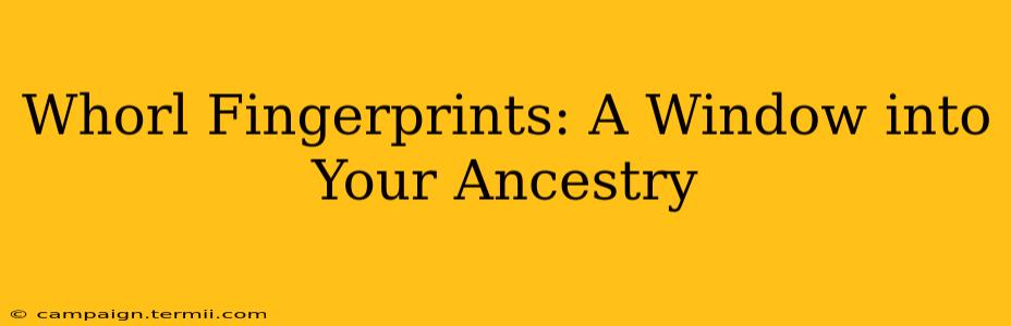 Whorl Fingerprints: A Window into Your Ancestry