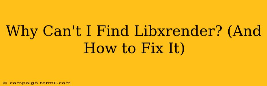 Why Can't I Find Libxrender? (And How to Fix It)