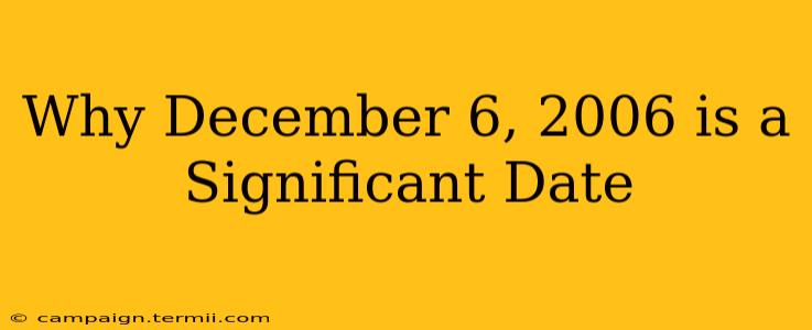 Why December 6, 2006 is a Significant Date