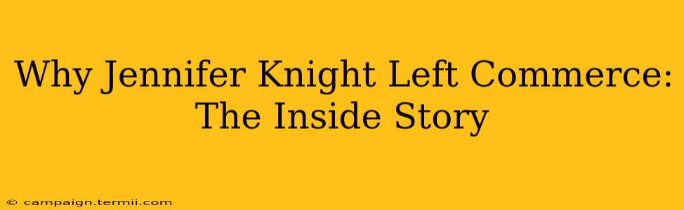 Why Jennifer Knight Left Commerce: The Inside Story