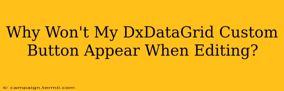 Why Won't My DxDataGrid Custom Button Appear When Editing?
