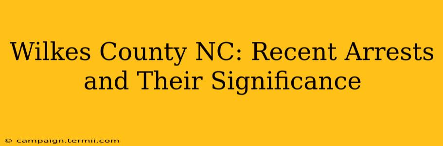 Wilkes County NC: Recent Arrests and Their Significance