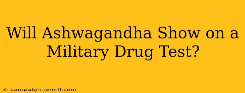 Will Ashwagandha Show on a Military Drug Test?