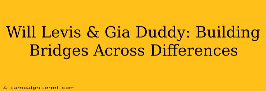 Will Levis & Gia Duddy: Building Bridges Across Differences