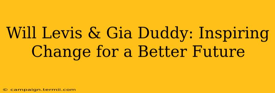 Will Levis & Gia Duddy: Inspiring Change for a Better Future