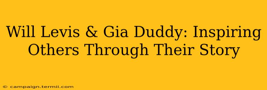 Will Levis & Gia Duddy: Inspiring Others Through Their Story