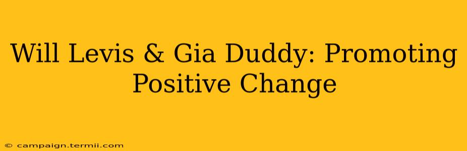 Will Levis & Gia Duddy: Promoting Positive Change