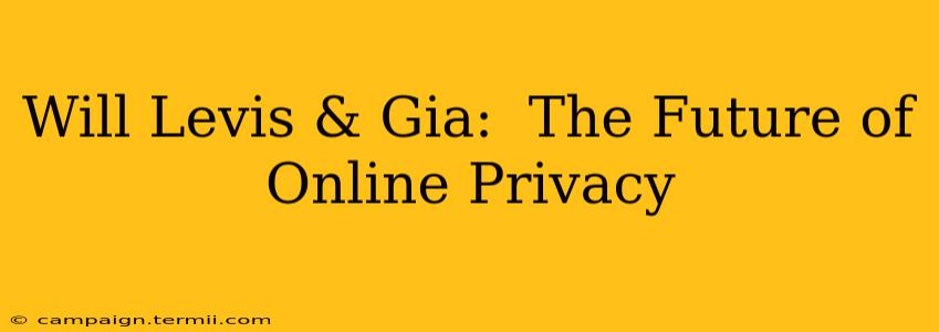 Will Levis & Gia:  The Future of Online Privacy