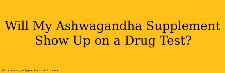 Will My Ashwagandha Supplement Show Up on a Drug Test?