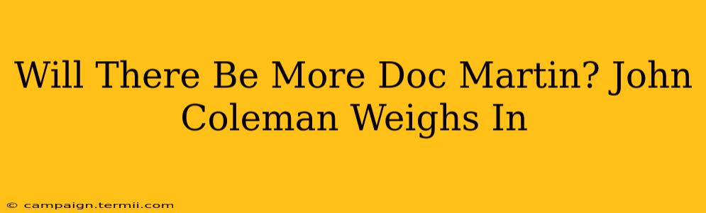 Will There Be More Doc Martin? John Coleman Weighs In