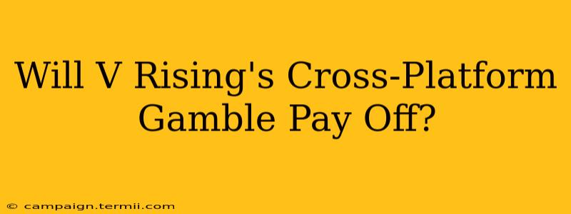 Will V Rising's Cross-Platform Gamble Pay Off?