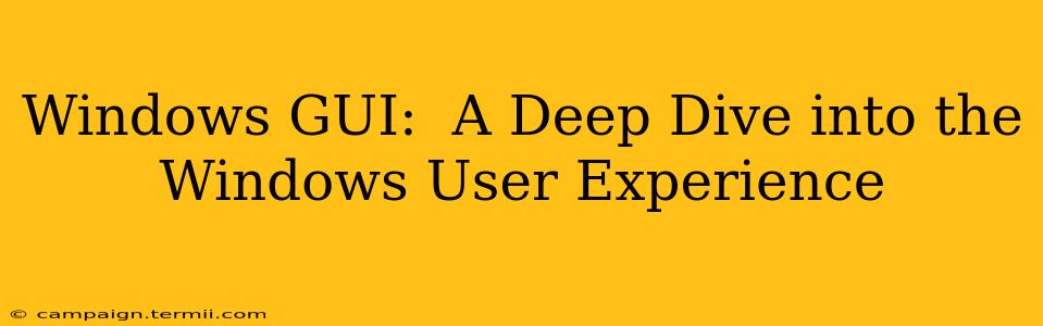 Windows GUI:  A Deep Dive into the Windows User Experience