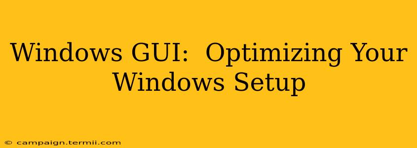 Windows GUI:  Optimizing Your Windows Setup