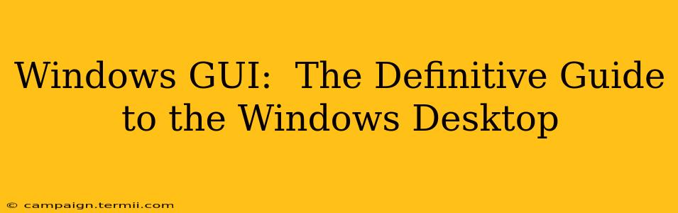 Windows GUI:  The Definitive Guide to the Windows Desktop