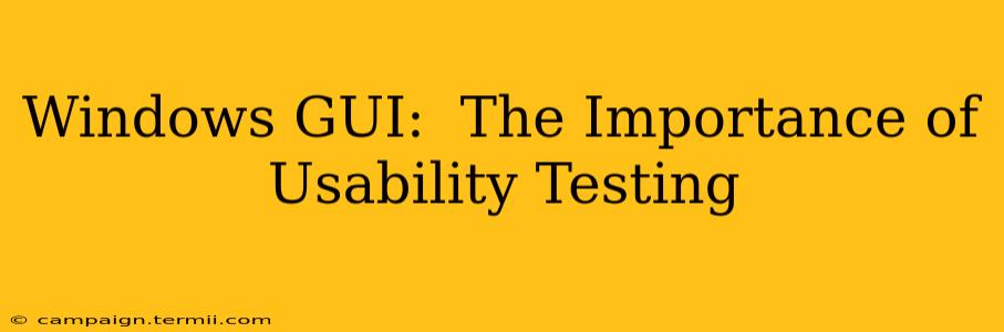 Windows GUI:  The Importance of Usability Testing