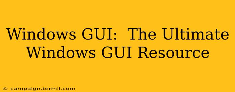 Windows GUI:  The Ultimate Windows GUI Resource