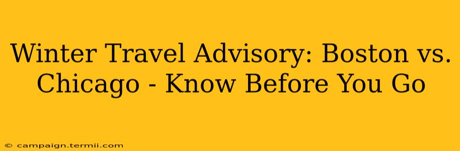 Winter Travel Advisory: Boston vs. Chicago - Know Before You Go