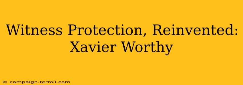 Witness Protection, Reinvented: Xavier Worthy