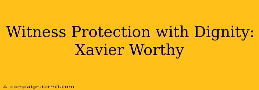 Witness Protection with Dignity: Xavier Worthy