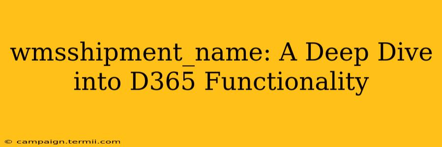 wmsshipment_name: A Deep Dive into D365 Functionality
