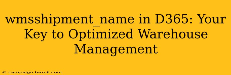 wmsshipment_name in D365: Your Key to Optimized Warehouse Management