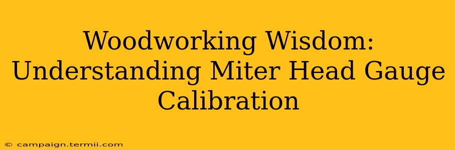 Woodworking Wisdom: Understanding Miter Head Gauge Calibration