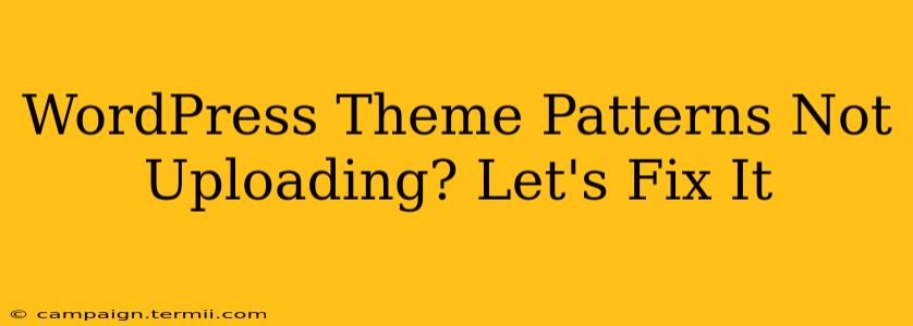 WordPress Theme Patterns Not Uploading? Let's Fix It