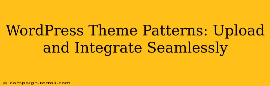 WordPress Theme Patterns: Upload and Integrate Seamlessly