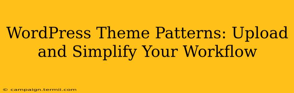 WordPress Theme Patterns: Upload and Simplify Your Workflow