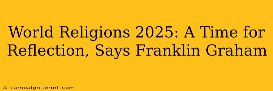 World Religions 2025: A Time for Reflection, Says Franklin Graham