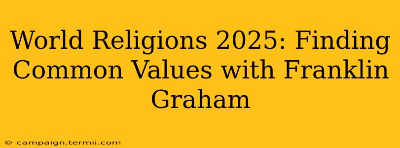 World Religions 2025: Finding Common Values with Franklin Graham