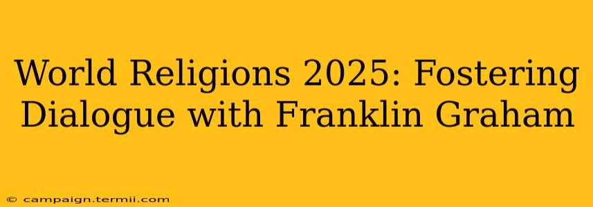 World Religions 2025: Fostering Dialogue with Franklin Graham