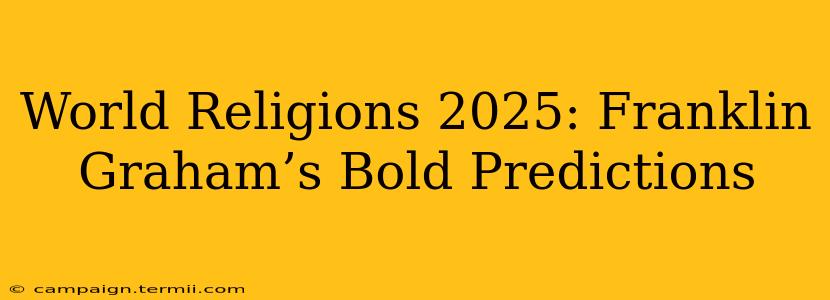 World Religions 2025: Franklin Graham’s Bold Predictions