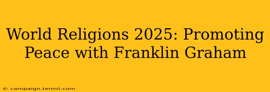 World Religions 2025: Promoting Peace with Franklin Graham