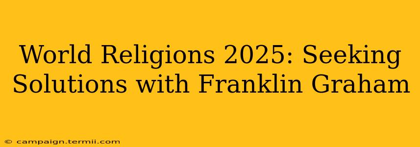 World Religions 2025: Seeking Solutions with Franklin Graham