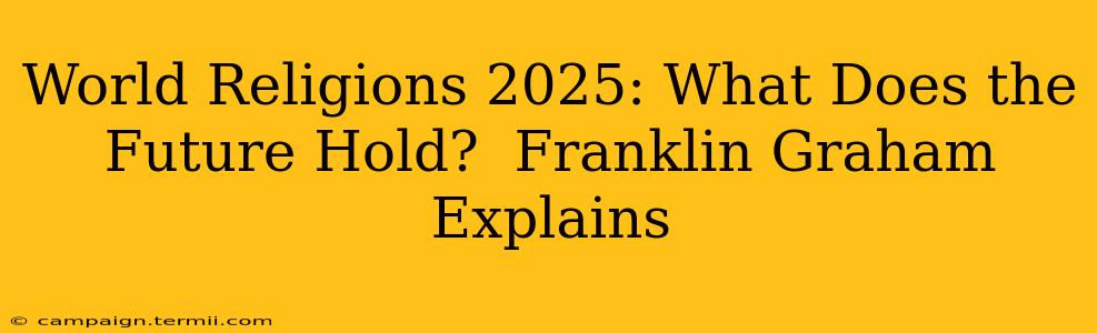 World Religions 2025: What Does the Future Hold?  Franklin Graham Explains