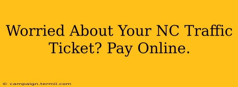 Worried About Your NC Traffic Ticket? Pay Online.