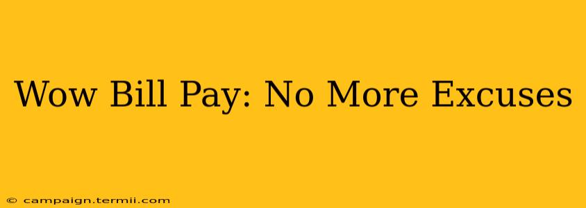 Wow Bill Pay: No More Excuses