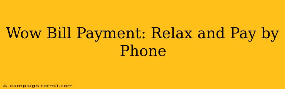 Wow Bill Payment: Relax and Pay by Phone