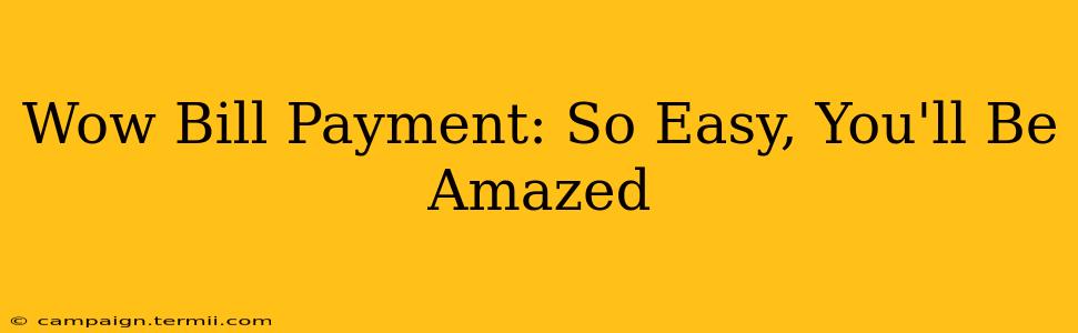 Wow Bill Payment: So Easy, You'll Be Amazed