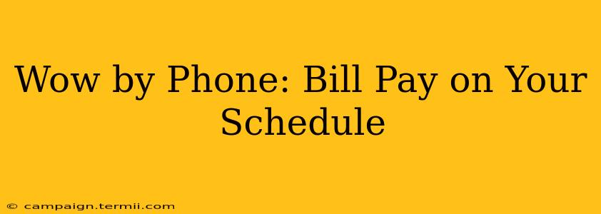 Wow by Phone: Bill Pay on Your Schedule