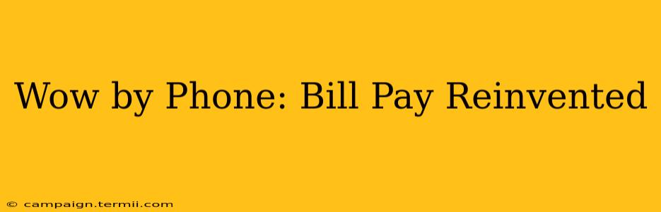 Wow by Phone: Bill Pay Reinvented