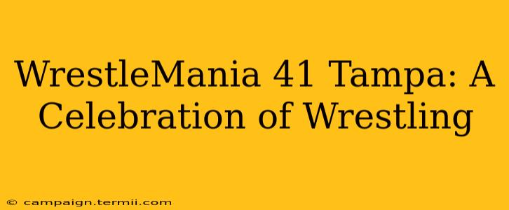 WrestleMania 41 Tampa: A Celebration of Wrestling