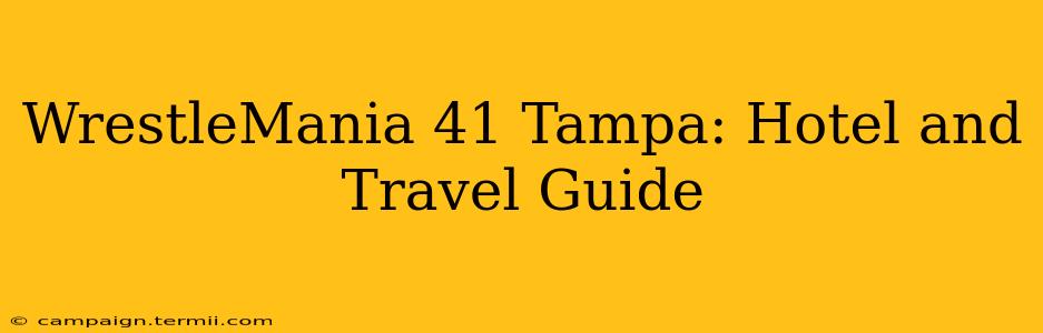 WrestleMania 41 Tampa: Hotel and Travel Guide