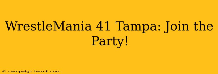 WrestleMania 41 Tampa: Join the Party!